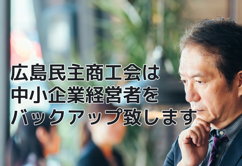 広島民主商工会は中小企業経営者をバックアップいたします